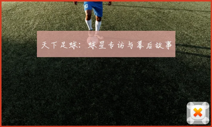 天下足球:球星专访与幕后故事