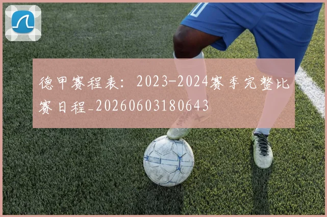 德甲赛程表：2023-2024赛季完整比赛日程_20260603180643