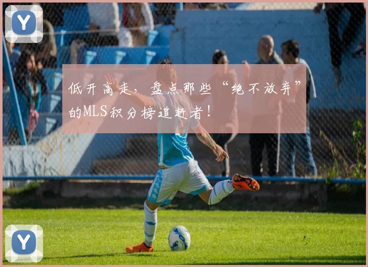 低开高走,盘点那些“绝不放弃”的MLS积分榜追赶者!