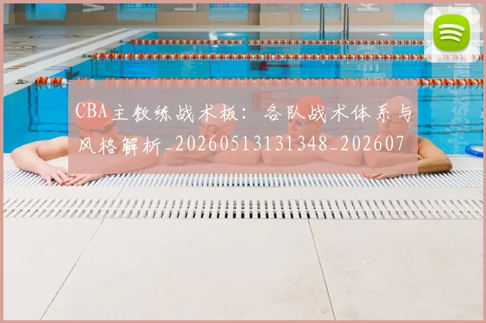 CBA主教练战术板：各队战术体系与风格解析_20260513131348_20260701210019