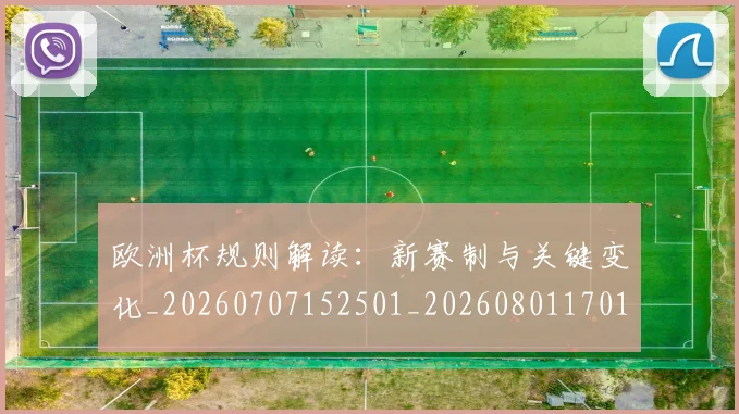 欧洲杯规则解读:新赛制与关键变化_20260707152501_20260801170147