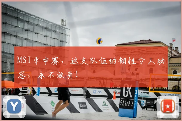 MSI季中赛，这支队伍的韧性令人动容，永不放弃！