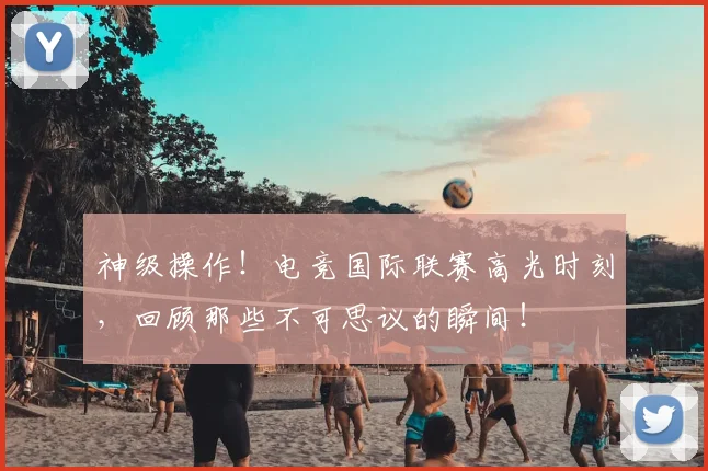 神级操作!电竞国际联赛高光时刻,回顾那些不可思议的瞬间!