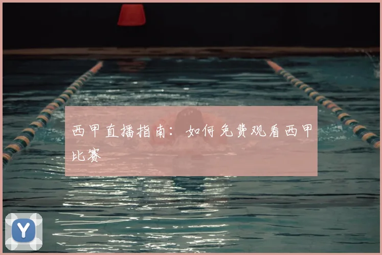 西甲直播指南：如何免费观看西甲比赛