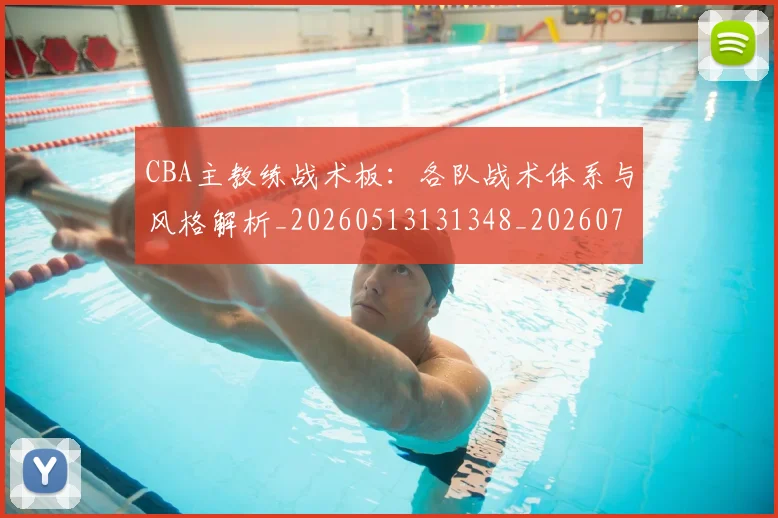 CBA主教练战术板:各队战术体系与风格解析_20260513131348_20260701210019