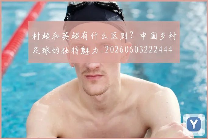 村超和英超有什么区别？中国乡村足球的独特魅力_20260603222444